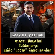 สงครามเย็นยุคใหม่ ไม่ใช่แค่อาวุธ แต่คือ “แร่ธาตุ” ที่กุมอนาคตโลก | Geek Daily EP340