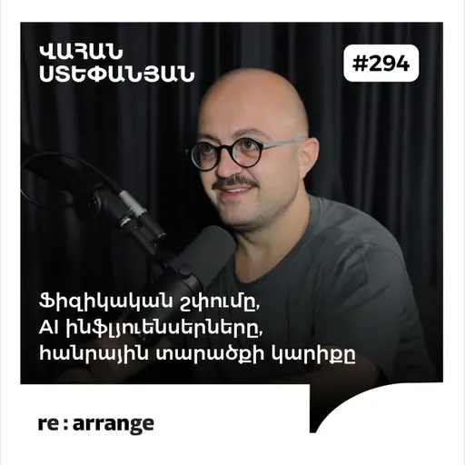 #294 Վահան Ստեփանյան - Ֆիզիկական շփումը, AI ինֆլյուենսերները, հանրային տարածքի կարիքը