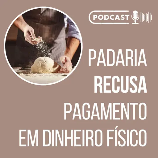 PADARIA RECUSA PAGAMENTO EM DINHEIRO FÍSICO [ALERTA] // Podcast
