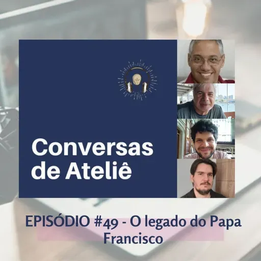 #151 Conversas de Ateliê - O Legado do Papa Francisco #49