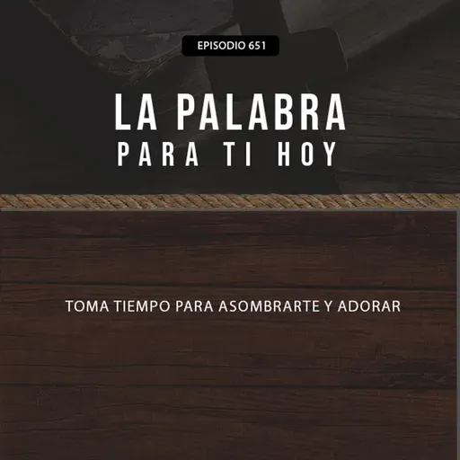 651: Toma tiempo para asombrarte y adorar