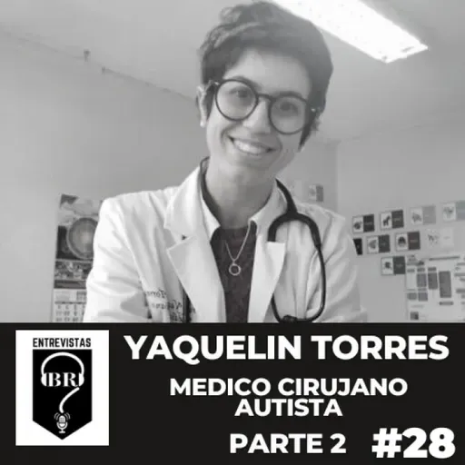 BR E #28. Dra. Yaquelin Torres. Médico Cirujano Autista. Parte 2 de 4.