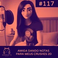 #117 - DANDO NOTA PARA OS MEUS CRUSHES 2D