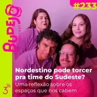 #233. Nordestino pode torcer pra time do Sudeste? (Uma reflexão sobre os espaços que nos cabem)