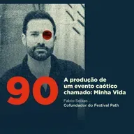 90 | A produção de um evento caótico chamado: Minha Vida | Fabio Seixas do Festival Path
