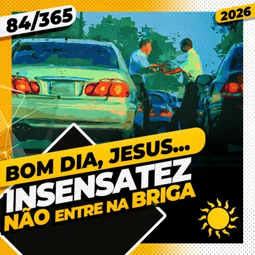 INSENSATEZ: NÃO ENTRE NA BRIGA! - Bom dia, Jesus! 84/365 (2026)
