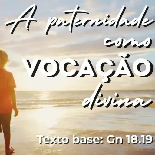 A PATERNIDADE COMO VOCAÇÃO DIVINA! | Dia dos Pais - IBVN 2025