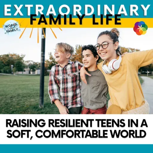 Raising Resilient Teens in a Soft, Comfortable World