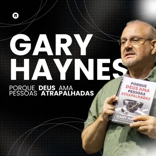 GARY HAYNES | Porque Deus ama pessoas atrapalhadas