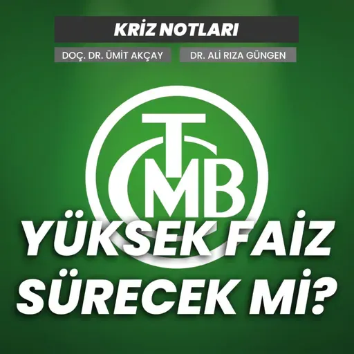 Kriz Notları | Yüksek faiz sürecek mi? - Doç. Dr. Ümit Akçay ve Dr. Ali Rıza Güngen değerlendiriyor