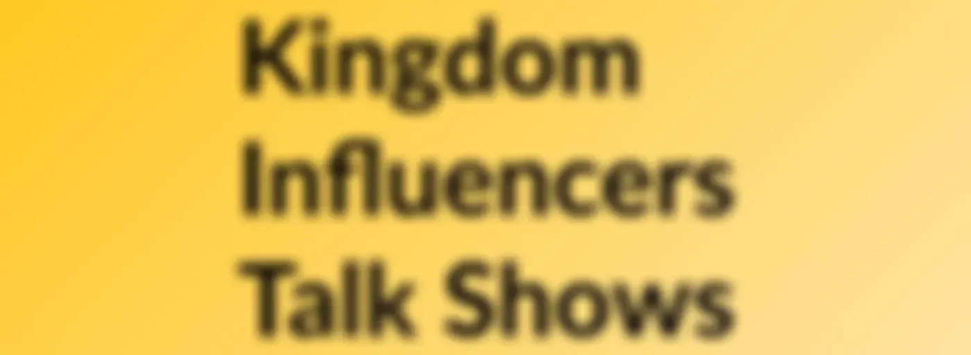 Kingdom Influencers Talk Shows
