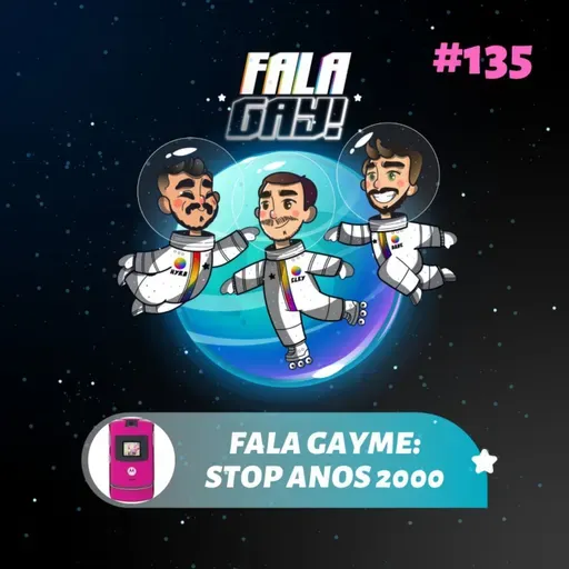 #135 ‐ FALA GAYME: STOP ANOS 2000
