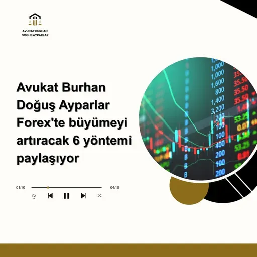 Avukat Burhan Doğuş Ayparlar Forex'te büyümeyi artıracak 6 yöntemi paylaşıyor