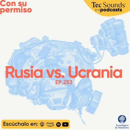 Ep. 253 - Rusia vs. Ucrania: tragedia prolongada, costos y un nuevo orden mundial