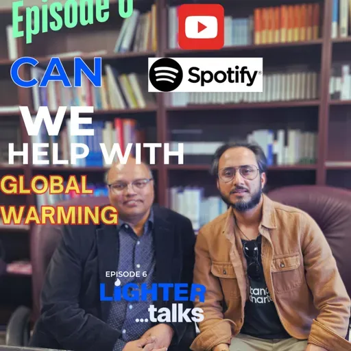 Episode 6 LighterTalks with Dr. Bharat Pokharel , Climate Change & Sustainable Solutions