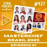#427 - A estreia do MasterChef Brasil 2025 | EP01