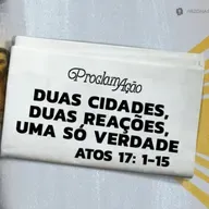 Paulo Araújo -  DUAS CIDADES, DUAS REAÇÕES, UMA SÓ VERDADE (Atos 17: 1- 15)