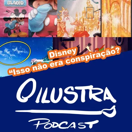058 - O Ilustra Podcast - Disney - isso não era conspiração?