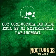 "Soy conductora de Didi, ésta es mi experiencia Paranormal" | Nocturnos podcast