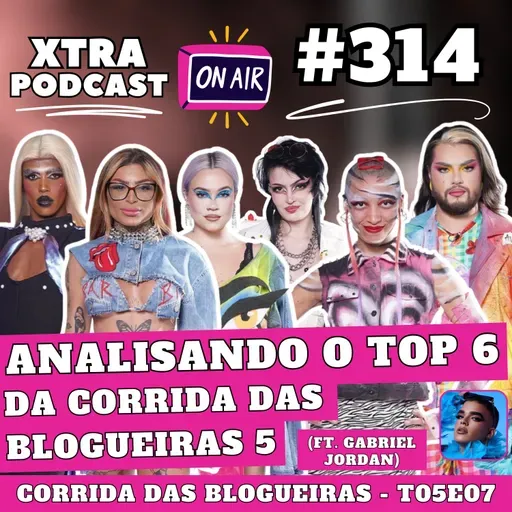 #314 - Analisando o Top 6 da Corrida das Blogueiras 5 (ft. Gabriel Jordan) | EP07