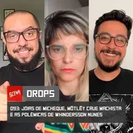 Drops 093 - Jóias de micheque, Mötlëy Crue machista e as polêmicas de Whindersson Nunes | Canal Scena