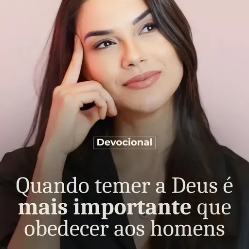 QUANDO TEMER A DEUS É MAIS IMPORTANTE QUE OBEDECER AOS HOMENS