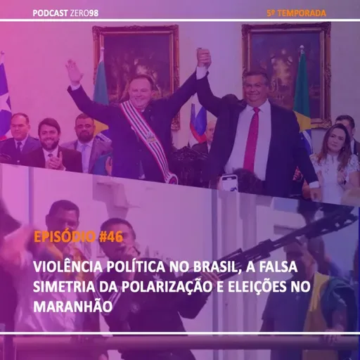 #46 Violência política no Brasil, a falsa simetria da polarização e eleições no Maranhão