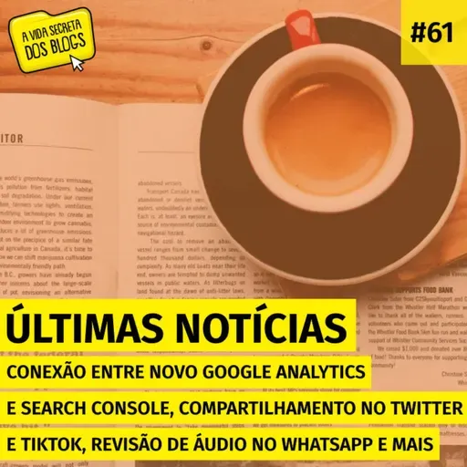 #61. Conexão entre novo Google Analytics e Search Console, compartilhamento no Twitter e TikTok, revisão de áudio no WhatsApp e mais (Últimas notícias)