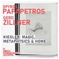 Spyros Papapetros and Gerd Zillner: Kiesler: magic, metaphysics and home.