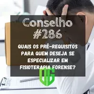 Conselho #286 - Quais os pré-requisitos para quem deseja se especializar em Fisioterapia Forense
