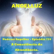 Angelluz – #724 – A Consciencia da Abundancia