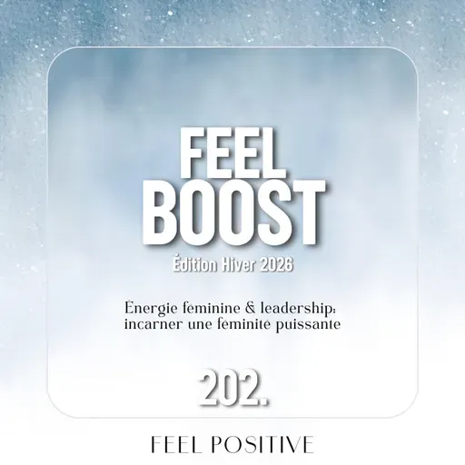 202. Feel Boost: Énergie féminine & leadership - incarner une féminité puissante