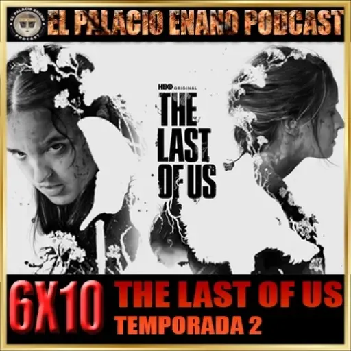 El Palacio Enano 6x10 THE LAST OF US. TEMPORADA 2