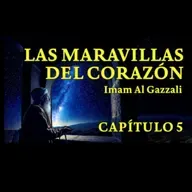 "Exposición integradora de los atributos del corazón" Las Maravillas del Corazón [Al-Gazzali] Cap. 5