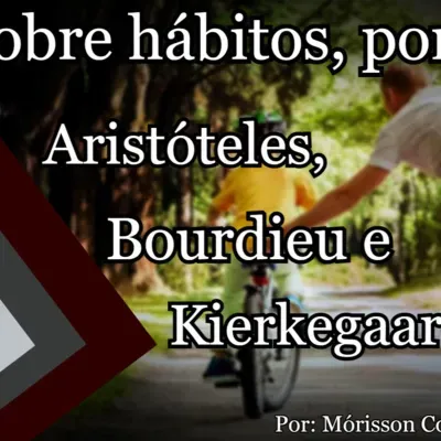 Sobre hábitos e habitus, por Aristóteles, Bourdieu e Kierkegaard