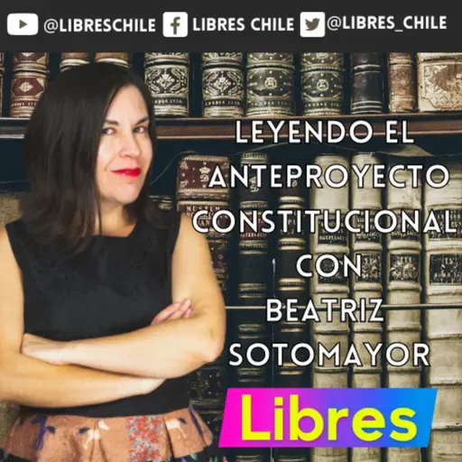 Cuarto Capítulo del Anteproyecto Constitucional con Beatriz Sotomayor #FirmaPorLibres en LibresChile.cl