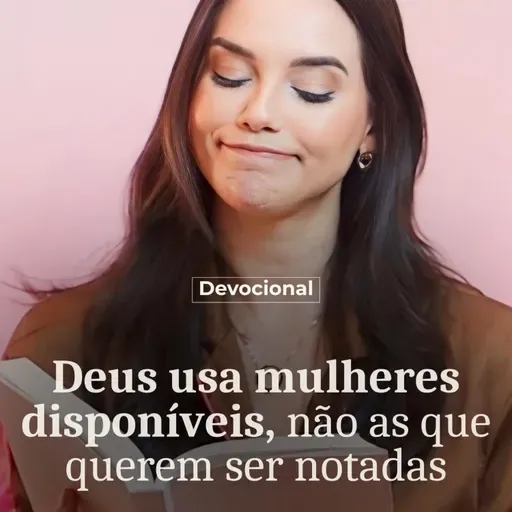 DEUS USA MULHERES DISPONÍVEIS, NÃO AS QUE QUEREM SER NOTADAS