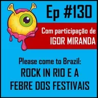 Ep 130 - Rock in Rio e a febre dos festivais no Brasil