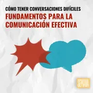 317 - Cómo tener conversaciones difíciles: "Fundamentos para la comunicación efectiva"