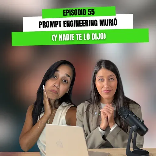 EP 55 - Prompt engineering murió (y nadie te lo dijo)