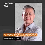 #193 | O novo DNA da liderança | Com Gustavo Lucena