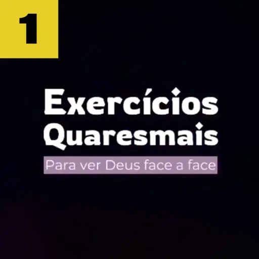 Exercícios Quaresmais 2025 - EP.1: Para ver Deus face a face.