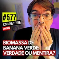 #577 - BIOMASSA DE BANANA VERDE: VERDADE OU MENTIRA? - CONSULTORIA GRATUITA