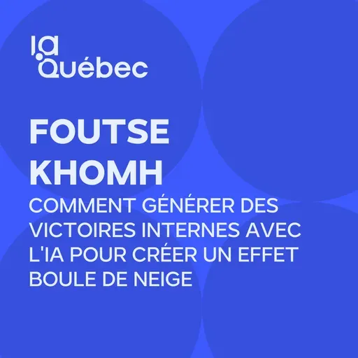 Épisode 13 | Comment générer des victoire internes avec l'IA pour créer un effet boule de neige avec Foutse Khomh