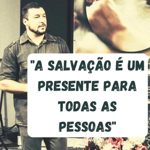 A SALVAÇÃO É UM PRESENTE PARA TODAS AS PESSOAS #03