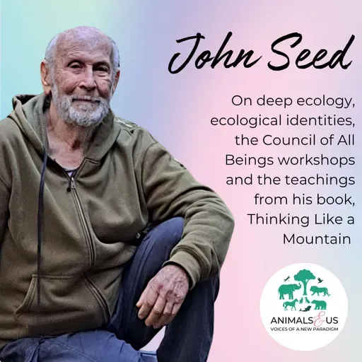Episode 37: On deep ecology, ecological identities and the Council of All Beings, with John Seed