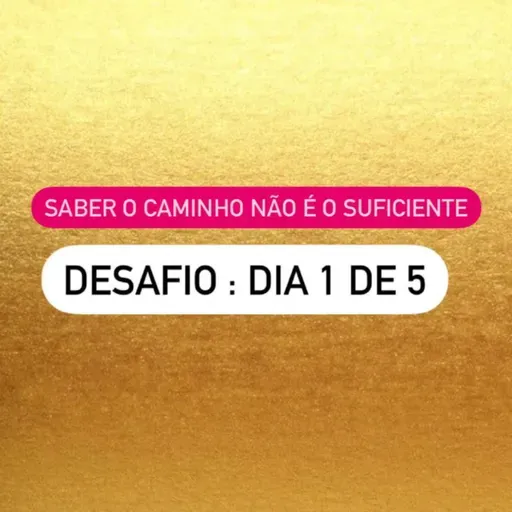 Desafio 1/5 | Saber o caminho não é o suficiente