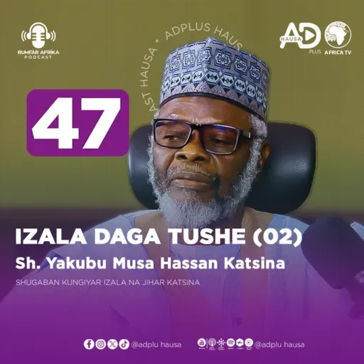 47 | IZALA DAGA TUSHE (02) | SHEIKH YAKUBU MUSA HASSAN KATSINA SHUGABAN JIBWIS NA JIHAR KATSINA