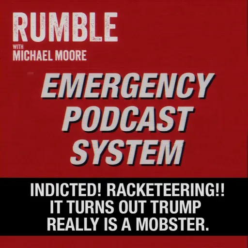 Ep. 298: EMERGENCY PODCAST SYSTEM — INDICTED! RACKETEERING!! It Turns Out Trump Really Is a Mobster.