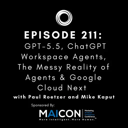 #211: GPT-5.5, ChatGPT Workspace Agents, The Messy Reality of Agents & Google Cloud Next